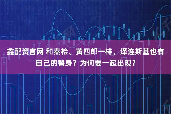 鑫配资官网 和秦桧、黄四郎一样，泽连斯基也有自己的替身？为何要一起出现？